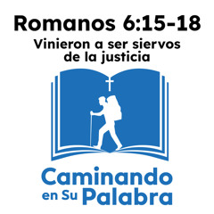 Romanos 6:15-18 - Vinieron a ser siervos de la justicia