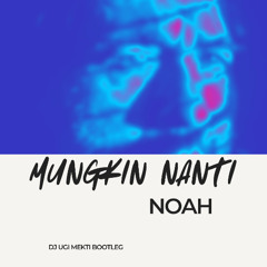 MUNGKIN NANTI-NOAH (BOOTLEG DJ Ugi Mekti)