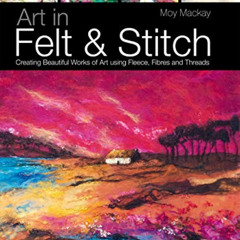 Get KINDLE 📁 Art in Felt & Stitch: Creating beautiful works of art using fleece, fib