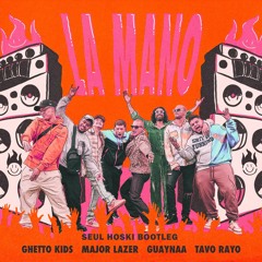 Ghetto Kids, Major Lazer, Guaynaa Ft. Tavo Rayo - La Mano (Seul Hoski Bootleg)