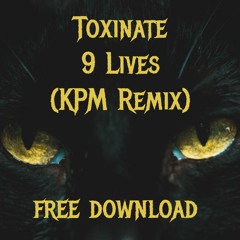 Toxinate - 9 Lives (KPM Remix) FREE DOWNLOAD