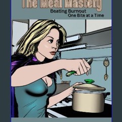 ebook [read pdf] 📕 Meal Mastery: Beating Burnout, One Bite at a Time (Battling Burnout and buildin