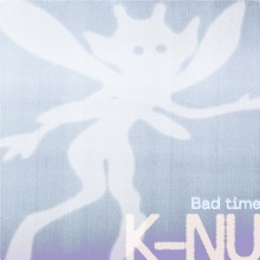 K-Nu - Bad Time [FREE DL]