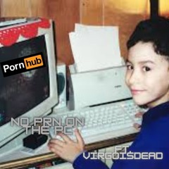 NO PRN ON THE PC ft. virgoisdead