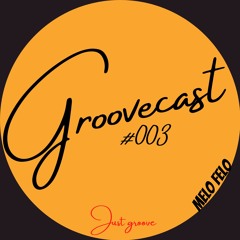 Groovecast #003 Melo Felo