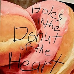 Love in the Time of Plague // Holes in the Donut of the Heart