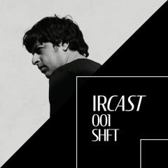 IRCAST 001 feat SHFT