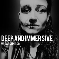 DEEP AND IMMERSIVE - VOCALS UND SO