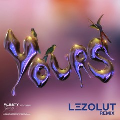 PLS&TY - Yours (LEZOLUT REMIX)