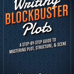 eBook ⚡️ PDF Writing Blockbuster Plots A Step-by-Step Guide to Mastering Plot  Structure  and Sc