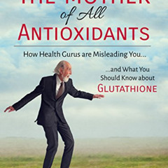 [VIEW] KINDLE 📒 The Mother of All Antioxidants: How Health Gurus are Misleading You