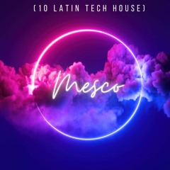 Mesco (10 Latin Tech House)