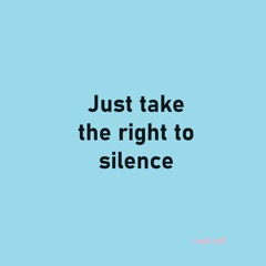 Just Take The Right To Silence
