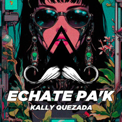 Kally Quezada - Echate Pa'k (Original Mix) [MUSTACHE CREW RECORDS]