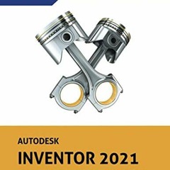 READ [EPUB KINDLE PDF EBOOK] Autodesk Inventor 2021 Basics Tutorial: Sketching, Part Modeling, Assem