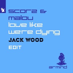 Scorz & Malou - Love Like We're Dying (Jack Wood Edit)