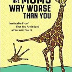 P.D.F. ⚡️ DOWNLOAD There Are Moms Way Worse Than You: Irrefutable Proof That You Are Indeed a Fantas