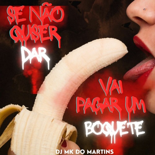 SE NÃO QUISER DAR VAI PAGA UM BOQUETE - ( DJ MK DO MARTINS ) #A+PEDIDA