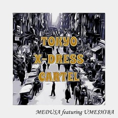 MEDUSA featuring UME$HIBA - TOKYO X-DRESS CARTEL