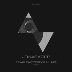 Jonas Kopp | Fear Factory Failig [Part2-LP] EVOD Digital (EVD044)