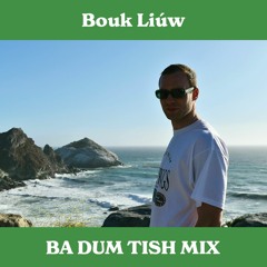Bouk Liúw - Ba Dum Tish Mix