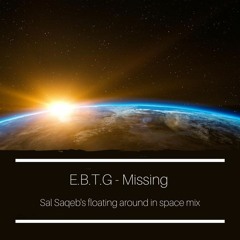 E.B.T.G - Missing (Sal Saqeb's floating around in space mix)