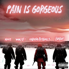 Pain Is Gorgeous (BABA! x Nave x ogborutosballs x whosfi)