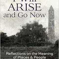 ACCESS PDF EBOOK EPUB KINDLE I Will Arise and Go Now: Reflections on the Meaning of Places and Peopl