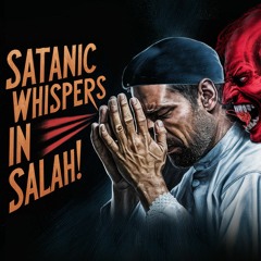WUDHU, SALAH & SATANIC WHISPERS!