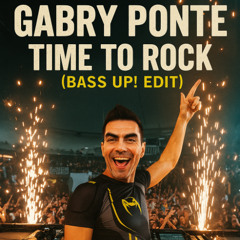 Gabry Ponte - Time To Rock (Bass Up! Edit)