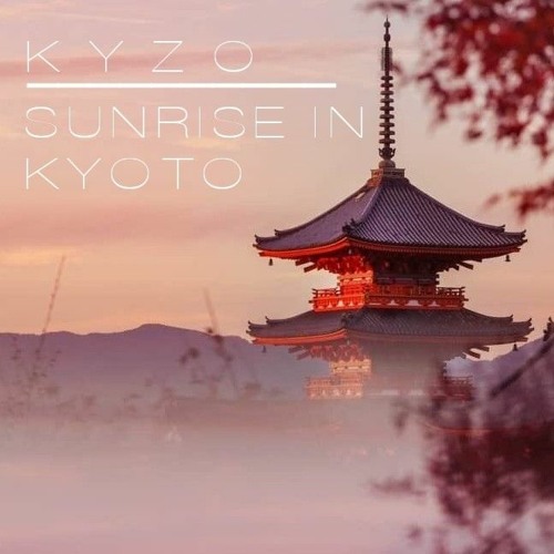 Stream Sunrise In Kyoto by Kyzo | Listen online for free on SoundCloud