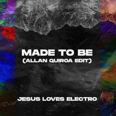 Jesus Loves Electro - Made To Be (Allan Quiroa Edit)