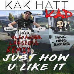 Just How You Like It (feat. Kak Hatt) (Alexander Laksfoss Remix)