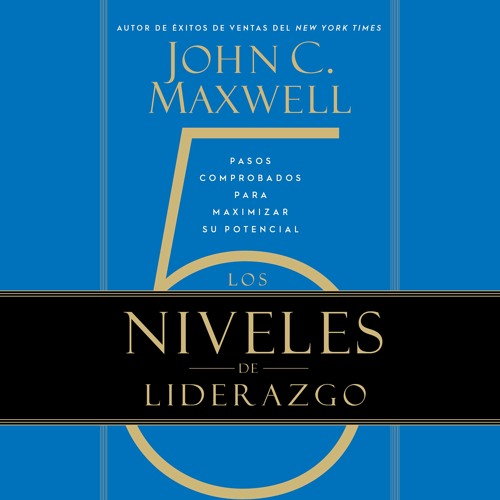 Stream Los 5 Niveles de Liderazgo by John C. Maxwell Read by Gerado ...