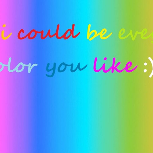 I Could Be Every Color You Like