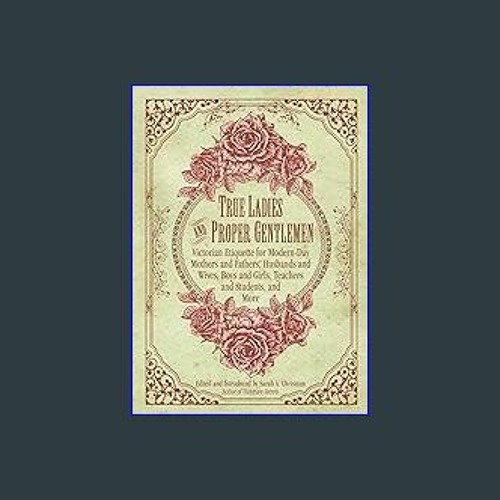 {DOWNLOAD} 💖 True Ladies and Proper Gentlemen: Victorian Etiquette for Modern-Day Mothers and Fath