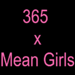 365 x Mean Girls (Work it out Remix)
