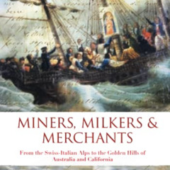 READ PDF 📙 Miners, Milkers & Merchants: From the Swiss-Italian Alps to the Golden Hi