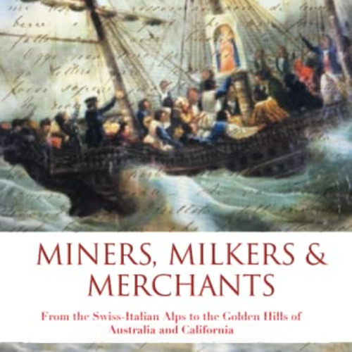[Free] KINDLE 💕 Miners, Milkers & Merchants: From the Swiss-Italian Alps to the Gold