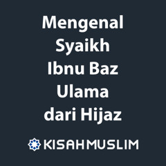 Kisah Muslim: Mengenal Syaikh Ibnu Baz Ulama dari Hijaz
