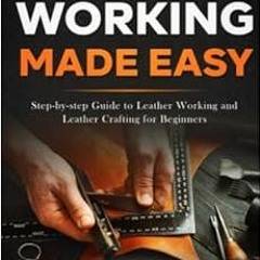 [Read] KINDLE 📂 Leather Working Made Easy: Step-by-step Guide to Leather Working and