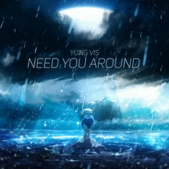 need you around