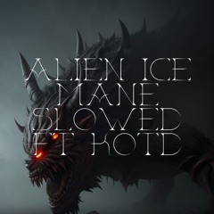 ALIEN ICE MANE REMIX SLOWED FT KOTD