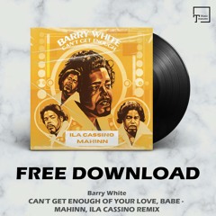 FREE DOWNLOAD: Barry White - Can't Get Enough Of Your Love, Babe (Mahinn, ILA Cassino Remix)