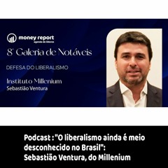 Podcast - "O liberalismo ainda é meio desconhecido no Brasil": Sebastião Ventura, do Millenium