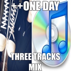 ++one day - three tracks mix