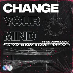 JANGO KETT x VORTIKI VIBES x ZOOKIE - CHANGE YOUR MIND [FREE DOWNLOAD]