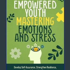 Read ebook [PDF] 📖 Empowered Youth Mastering Emotions and Stress: A CBT and DBT Guide for Teens Re