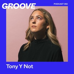 Groove Podcast 392 - Tony Y Not