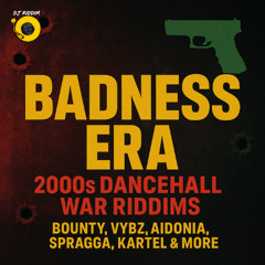 BADNESS ERA: 2000s Dancehall War Riddims